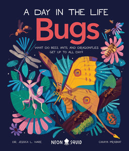 Bugs (A Day in the Life): What Do Bees, Ants, and Dragonflies Get up to All Day? [Dr. Jessica L. Ware]