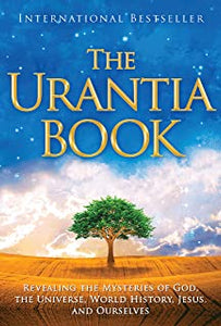 The Urantia Book: Revealing The Mysteries Of God, The Universe, World History, Jesus and Ourselves [Collectif]