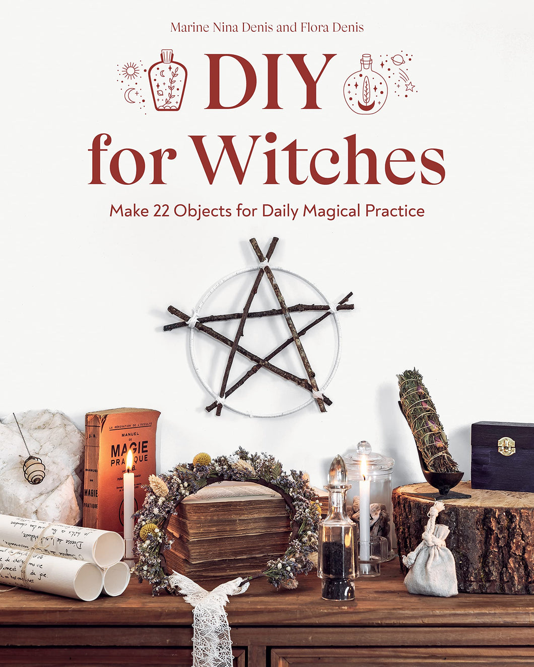 DIY For Witches: Make 22 Objects For Daily Magical Practice [Marine Nina Denis & Flora Denis]