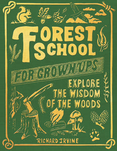 Forest School for Grown-Ups: Explore the Wisdom of the Woods [Richard Irvine]