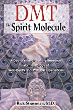 DMT: The Spirit Molecule: A Doctor's Revolutionary Research into the Biology of Near-Death and Mystical Experiences [Rick Strassman]