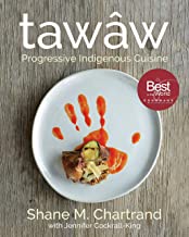 Tawâw: Progressive Indigenous Cuisine [Shane M. Chartrand]