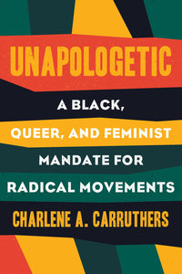 Unapologetic: A Black, Queer, and Feminist Mandate for Radical Movements [Charlene Carruthers]