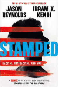 Stamped: Racism, Antiracism, and You: A Remix of the National Book Award-winning Stamped from the Beginning [Jason Reynolds & Ibram X. Kendi]