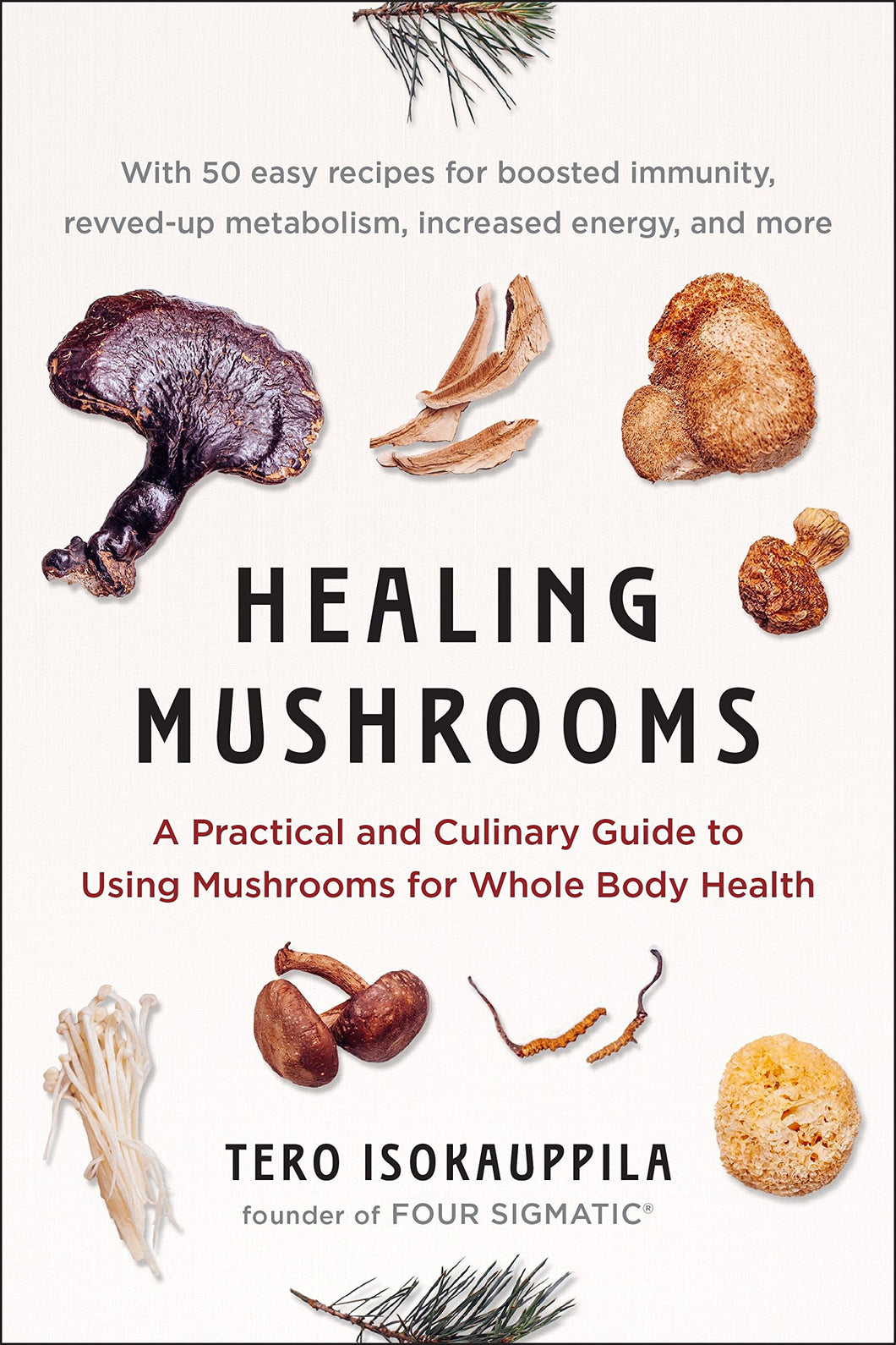 Healing Mushrooms: A Practical and Culinary Guide to Using Mushrooms for Whole Body Health [Tero Isokauppila]