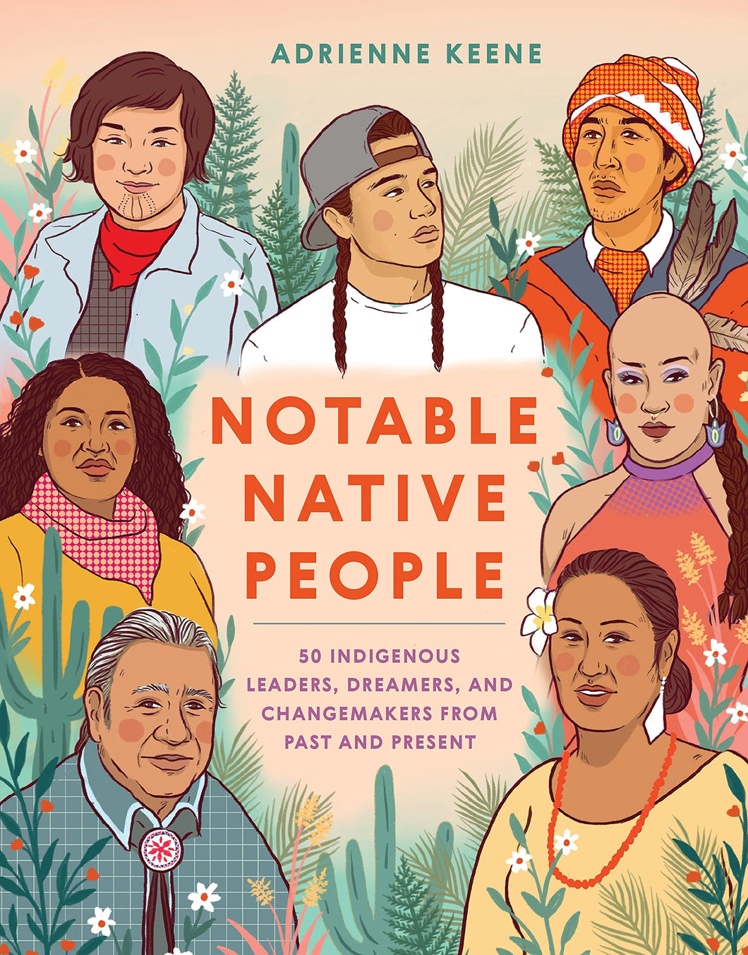 Notable Native People: 50 Indigenous Leaders, Dreamers, and Changemakers from Past and Present [Adrienne Keene]