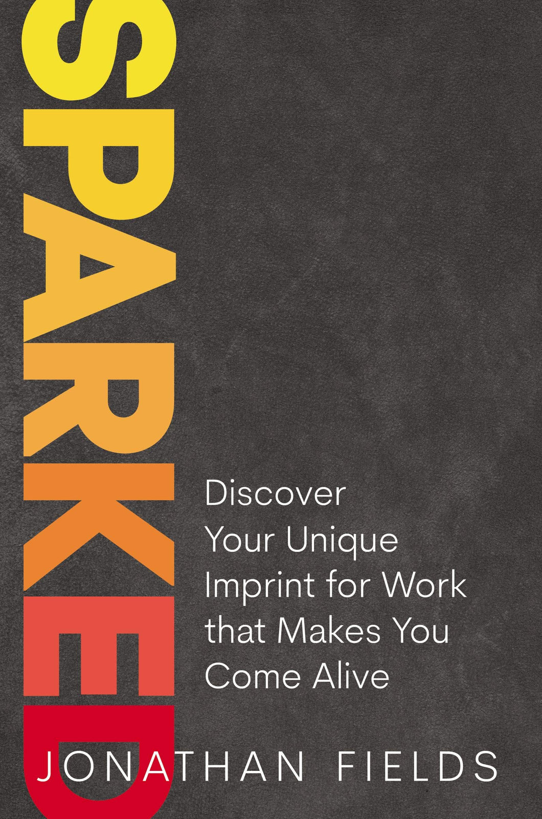 Sparked: Discover Your Unique Imprint For Work That Makes You Come Alive [Jonathan Fields]