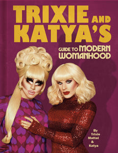 Trixie And Katya's Guide To Modern Womanhood [Trixie Mattel & Katya]