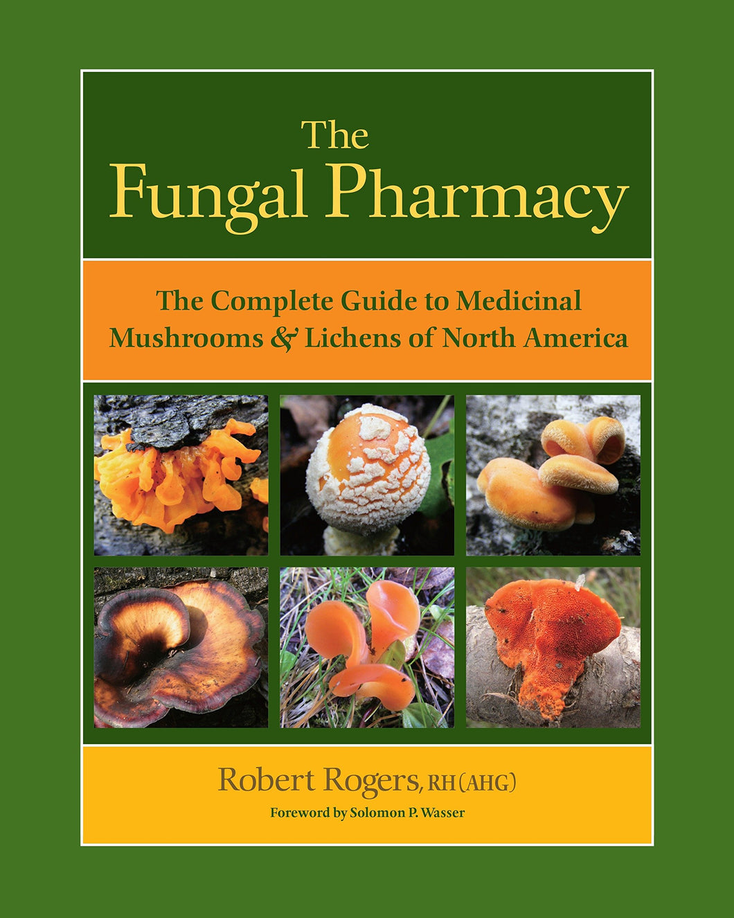 The Fungal Pharmacy: The Complete Guide to Medicinal Mushrooms and Lichens of North America [by Robert Rogers]