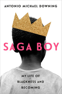 Saga Boy: My Life of Blackness and Becoming [Antonio Michael Downing]
