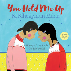 You Hold Me Up /Ki Kihceyimin Mana [Monique Gray Smith and Danielle Daniel]