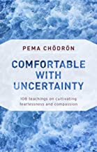 Comfortable with Uncertainty: 108 Teachings on Cultivating Fearlessness and Compassion [Pema Chodron]