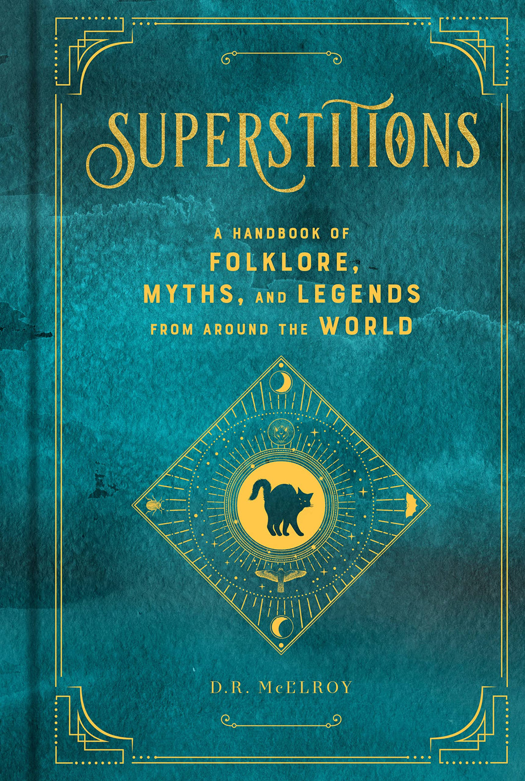 Superstitions: A Handbook Of Folklore, Myths, & Legends From Around The World [D.R. McElroy]