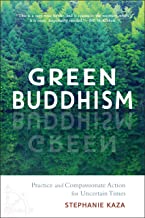 Green Buddhism: Practice and Compassionate Action in Uncertain Times [Stephanie Kaza]