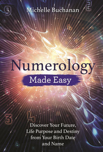 Numerology Made Easy: Discover Your Future, Life Purpose and Destiny from Your Birth Date and Name [Michelle Buchanan]