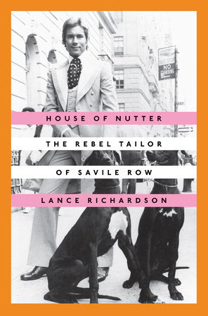 House Of Nutter: The Rebel Tailor Of Savile Row [Lance Richardson]