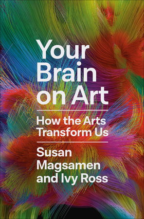 Your Brain On Art: How The Arts Transform Us [Susan Magsamen & Ivy Ross]
