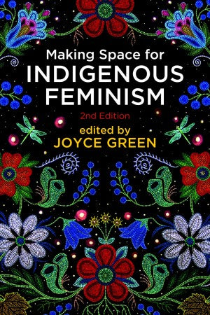 Making Space For Indigenous Feminism, 2nd Edition [Edited by Joyce Green]