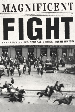 Magnificent Fight The 1919 Winnipeg General Strike [Dennis Lewycky]