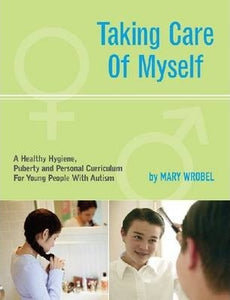 Taking Care of Myself : A Healthy Hygiene, Puberty and Personal Curriculum for Young People with Autism [Mary Wrobel]