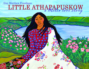 Little Athapapuskow: A Métis Love Story [Guy Matthew Friedman]