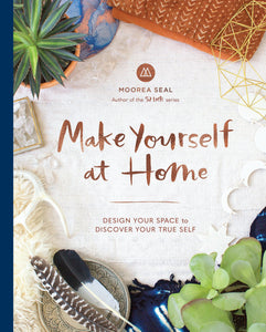 Make Yourself at Home: Design Your Space to Discover Your True Self [Moorea Seal]