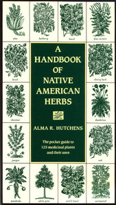 A Handbook of Native American Herbs: The Pocket Guide to 125 Medicinal Plants and Their Uses [Alma R. Hutchens]