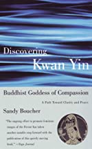 Discovering Kwan Yin, Buddhist Goddess of Compassion: A Path Toward Clarity and Peace [Sandy Boucher]