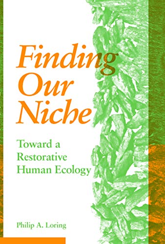 Finding Our Niche; Toward A Restorative Human Ecology [Philip A. Loring]