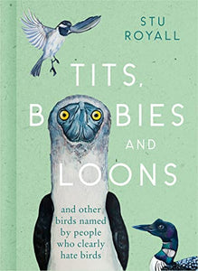 Tits, Boobies and Loons: And Other Birds Named By People Who Hate Birds [Stu Royall]