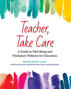 Teacher, Take Care: A Guide to Well-Being and Workplace Wellness for Educators [Cher Brasok, Monika Cichosz Rosney, Laura Doney, et al]