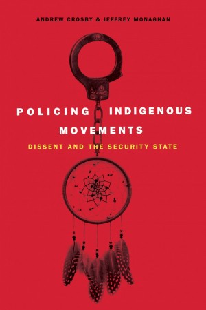 Policing Indigenous Movements [Andrew Crosby & Jeffrey Monaghan]