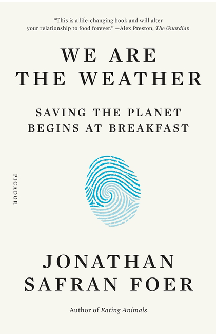 We Are the Weather: Saving the Planet Begins at Breakfast [Jonathan Safran Foer]