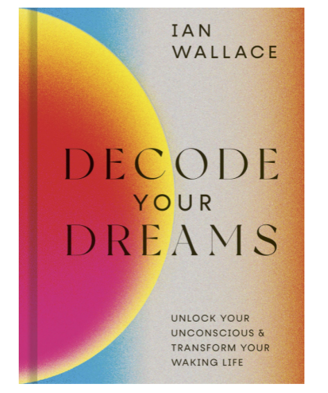 Decode Your Dreams: Unlock Your Unconscious and Transform Your Waking Life [Ian Wallace]