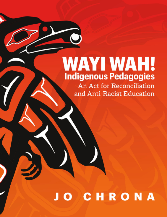 Wayi Wah! Indigenous Pedagogies: An Act for Reconciliation and Anti-Racist Education [Jo Chrona]