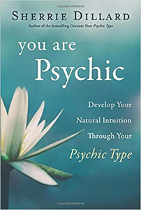 You Are Psychic: Develop Your Natural Intuition Through Your Psychic Type [Sherrie Dillard]