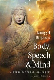 Body, Speech & Mind: A Manual For Human Development [Namgyal Rinpoche]