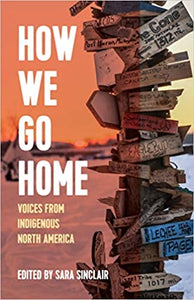 How We Go Home: Voices From Indigenous North America [Edited by: Sara Sinclair]