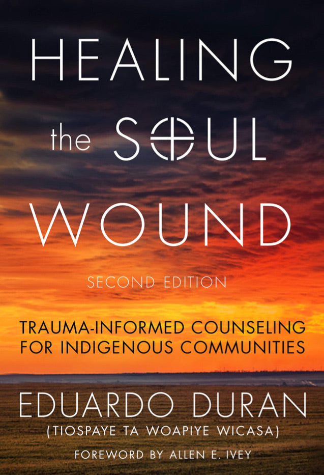 Healing The Soul Wound 2nd Edition: Trauma-Informed Counseling For Indigenous Communities [Eduardo Duran]